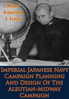 Imperial Japanese Navy Campaign Planning And Design Of The Aleutian-Midway Campaign (eBook, ePUB) - Gross, Major Jonathan J.