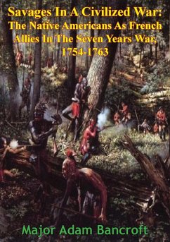 Savages In A Civilized War: The Native Americans As French Allies In The Seven Years War, 1754-1763 (eBook, ePUB) - Bancroft, Major Adam