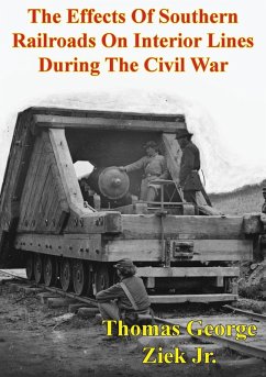 Effects Of Southern Railroads On Interior Lines During The Civil War (eBook, ePUB) - Jr., Thomas George Ziek