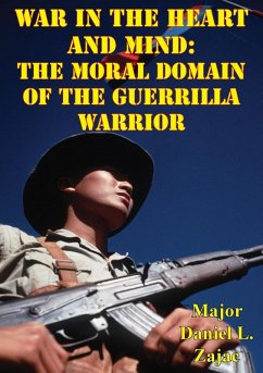 War In The Heart And Mind: The Moral Domain Of The Guerrilla Warrior (eBook, ePUB) - Zajac, Major Daniel L.
