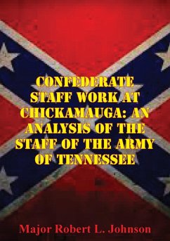 Confederate Staff Work At Chickamauga: An Analysis Of The Staff Of The Army Of Tennessee (eBook, ePUB) - Johnson, Major Robert L.
