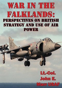 War In The Falklands: Perspectives On British Strategy And Use Of Air Power (eBook, ePUB) - Usaf, Lt. -Col. John E. Marr