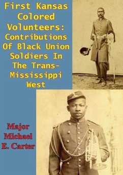 First Kansas Colored Volunteers: Contributions Of Black Union Soldiers In The Trans-Mississippi West (eBook, ePUB) - Carter, Major Michael E.