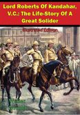 Lord Roberts Of Kandahar, V.C.: The Life-Story Of A Great Solider [Illustrated Edition] (eBook, ePUB)