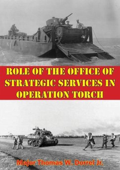 Role Of The Office Of Strategic Services In Operation Torch (eBook, ePUB) - Jr., Major Thomas W. Dorrel