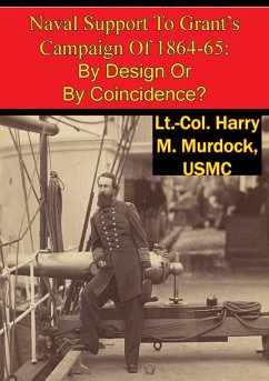 Naval Support To Grant's Campaign Of 1864-65: By Design Or By Coincidence? (eBook, ePUB) - Usmc, Lt. -Col. Harry M. Murdock