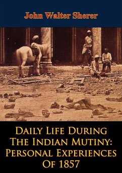 Daily Life During The Indian Mutiny: Personal Experiences Of 1857 [Illustrated Edition] (eBook, ePUB) - Sherer, John Walter