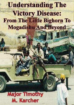 Understanding The Victory Disease: From The Little Bighorn To Mogadishu And Beyond (eBook, ePUB) - Karcher, Major Timothy M.