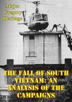 Fall Of South Vietnam: An Analysis Of The Campaigns (eBook, ePUB) - Heritage, Major Gregory