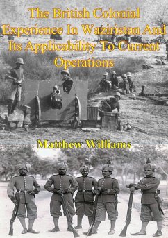 British Colonial Experience In Waziristan And Its Applicability To Current Operations (eBook, ePUB) - Williams, Matthew