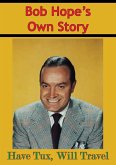 Bob Hope's Own Story - Have Tux, Will Travel (eBook, ePUB)