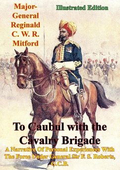 To Caubul with the Cavalry Brigade - (eBook, ePUB) - Mitford, Major-General Reginald C. W. R.