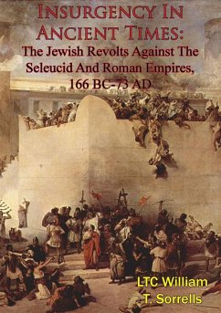 Insurgency In Ancient Times: The Jewish Revolts Against The Seleucid And Roman Empires, 166 BC-73 AD (eBook, ePUB) - Sorrells, Ltc William T.