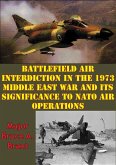 Battlefield Air Interdiction In The 1973 Middle East War And Its Significance To NATO Air Operations (eBook, ePUB)