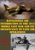 Battlefield Air Interdiction In The 1973 Middle East War And Its Significance To NATO Air Operations (eBook, ePUB) Battlefield Air Interdiction In The 1973 Middle East War And Its Significance To NATO Air Operations (eBook, ePUB)