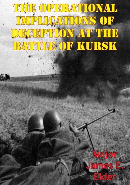 Operational Implications Of Deception At The Battle Of Kursk (eBook, ePUB) Operational Implications Of Deception At The Battle Of Kursk (eBook, ePUB)