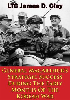 General MacArthur's Strategic Success During The Early Months Of The Korean War (eBook, ePUB) - Clay, Ltc James D.