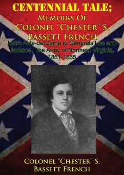 CENTENNIAL TALE; Memoirs Of Colonel &quote;Chester&quote; S. Bassett French (eBook, ePUB) - French, Colonel "Chester" S. Bassett