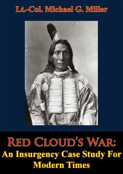 Red Cloud's War: An Insurgency Case Study For Modern Times (eBook, ePUB) - Miller, Lt. -Col. Michael G.