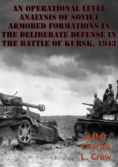 Operational Level Analysis Of Soviet Armored Formations In The Deliberate Defense In The Battle Of Kursk, 1943 (eBook, ePUB) - Crow, Major Charles L.