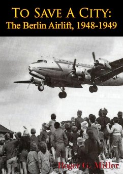 To Save A City: The Berlin Airlift, 1948-1949 [Illustrated Edition] (eBook, ePUB) - Miller, Roger G.