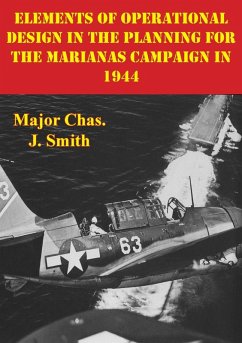 Elements Of Operational Design In The Planning For The Marianas Campaign In 1944 (eBook, ePUB) - Smith, Major Chas. J.