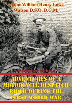 Adventures Of A Motorcycle Despatch Rider During The First World War [Illustrated Edition] (eBook, ePUB) - D. C. M., Major William Henry Lowe Watson D. S. O.