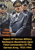 Impact Of German Military Resistance Movements Upon Field Commanders Of The German Army, 1933-1944 (eBook, ePUB)