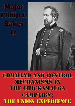Command And Control Mechanisms In The Chickamauga Campaign: The Union Experience (eBook, ePUB) - Jr., Major Philip J. Baker
