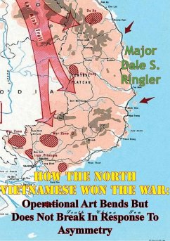 How The North Vietnamese Won The War: Operational Art Bends But Does Not Break In Response To Asymmetry (eBook, ePUB) - Ringler, Major Dale S.