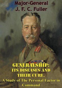 Generalship: Its Diseases and Their Cure. A Study of The Personal Factor in Command (eBook, ePUB) - Fuller, Major-General J. F. C.