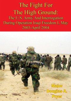 Fight For The High Ground: The U.S. Army And Interrogation During Operation Iraqi Freedom I, May 2003-April 2004 (eBook, ePUB) - Pryer, Major Douglas A.