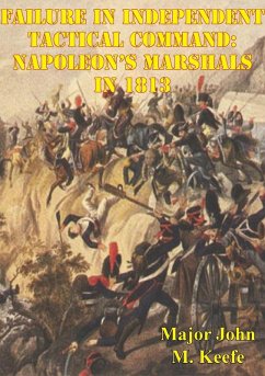 Failure In Independent Tactical Command: Napoleon's Marshals In 1813 (eBook, ePUB) - Keefe, Major John M.