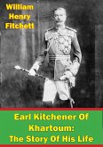 Earl Kitchener Of Khartoum: The Story Of His Life [Illustrated Edition] (eBook, ePUB)