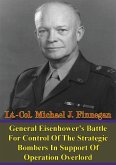 General Eisenhower's Battle For Control Of The Strategic Bombers In Support Of Operation Overlord (eBook, ePUB)