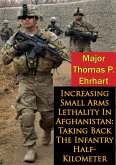 Increasing Small Arms Lethality In Afghanistan: Taking Back The Infantry Half-Kilometer (eBook, ePUB)