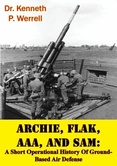 ARCHIE, FLAK, AAA, And SAM: A Short Operational History Of Ground-Based Air Defense [Illustrated Edition] (eBook, ePUB) - Werrell, Kenneth P.