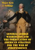 General George Washington And The Formulation Of American Strategy For The War Of Independence (eBook, ePUB)
