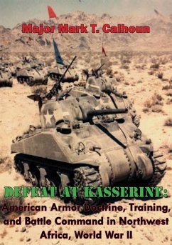 Defeat at Kasserine: American Armor Doctrine, Training, and Battle Command in Northwest Africa, World War II (eBook, ePUB) - Calhoun, Major Mark T.