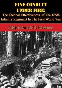 Fine Conduct Under Fire: The Tactical Effectiveness Of The 165th Infantry Regiment In The First World War (eBook, ePUB) - Fivecoat, Major David G.