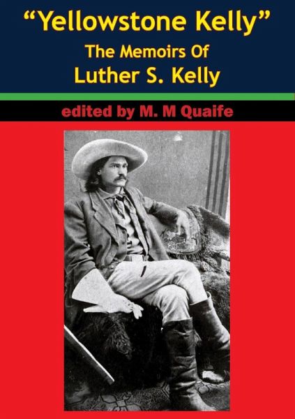 "e;Yellowstone Kelly"e; - The Memoirs Of Luther S. Kelly (eBook, ePUB) "e;Yellowstone Kelly"e; - The Memoirs Of Luther S. Kelly (eBook, ePUB)