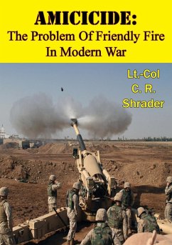 Amicicide: The Problem Of Friendly Fire In Modern War [Illustrated Edition] (eBook, ePUB) - Shrader, Lt. -Col C. R.