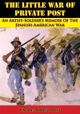 Little War Of Private Post: An Artist-Soldier's Memoir Of The Spanish-American War (eBook, ePUB)