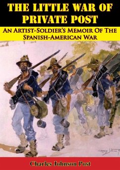 Little War Of Private Post: An Artist-Soldier's Memoir Of The Spanish-American War (eBook, ePUB) - Post, Charles Johnson