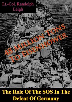 48 Million Tons To Eisenhower: The Role Of The SOS In The Defeat Of Germany [Illustrated Edition] (eBook, ePUB) - Leigh, Lt. -Col. Randolph