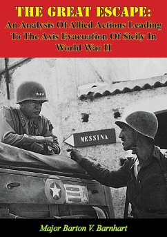Great Escape: An Analysis Of Allied Actions Leading To The Axis Evacuation Of Sicily In World War II (eBook, ePUB) - Barnhart, Major Barton V.