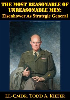 Most Reasonable Of Unreasonable Men: Eisenhower As Strategic General (eBook, ePUB) - Kiefer, Lt. -Cmdr. Todd A.