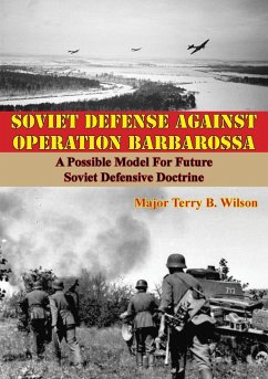 Soviet Defense Against Operation Barbarossa: A Possible Model For Future Soviet Defensive Doctrine (eBook, ePUB) - Wilson, Major Terry B.