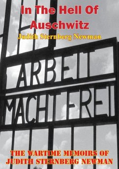 In The Hell Of Auschwitz; The Wartime Memoirs Of Judith Sternberg Newman [Illustrated Edition] (eBook, ePUB) - Newman, Judith Sternberg