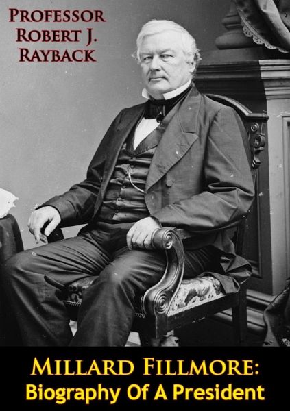 Millard Fillmore: Biography Of A President (eBook, ePUB) Millard Fillmore: Biography Of A President (eBook, ePUB)